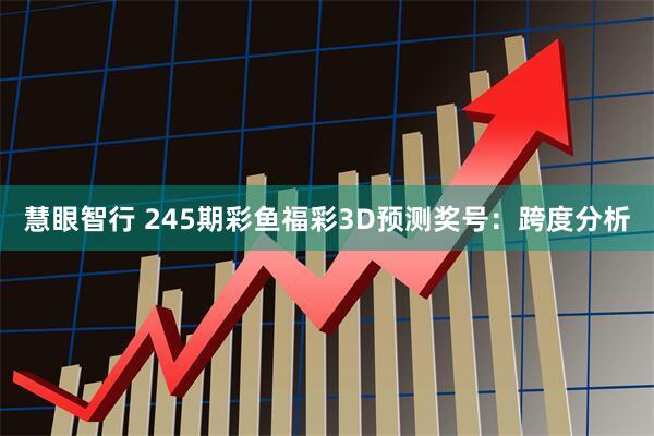 慧眼智行 245期彩鱼福彩3D预测奖号：跨度分析