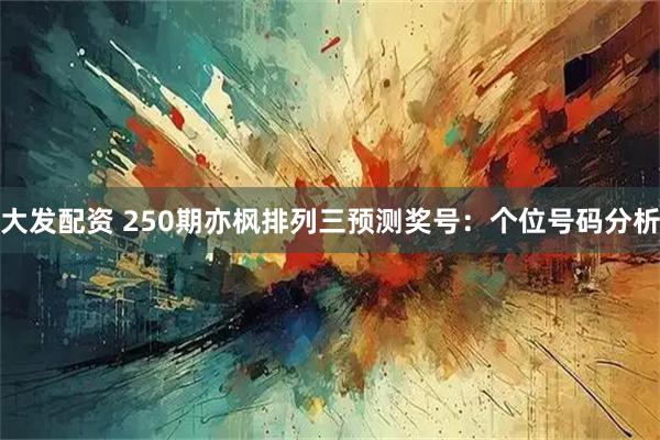 大发配资 250期亦枫排列三预测奖号：个位号码分析