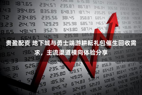 贵盈配资 地下城与勇士端游耕耘礼包催生回收需求，主流渠道横向体验分享