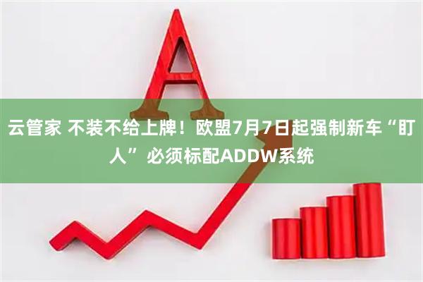 云管家 不装不给上牌！欧盟7月7日起强制新车“盯人” 必须标配ADDW系统