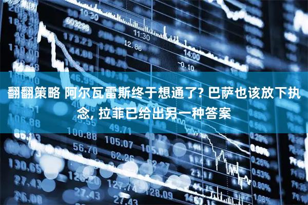 翻翻策略 阿尔瓦雷斯终于想通了? 巴萨也该放下执念, 拉菲已给出另一种答案